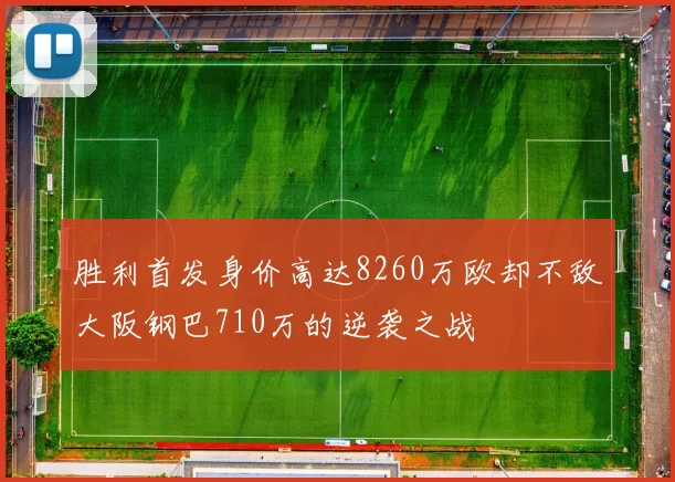 胜利首发身价高达8260万欧却不敌大阪钢巴710万的逆袭之战