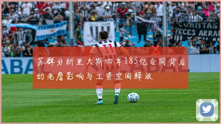 苏群分析里夫斯四年185亿合同背后的老詹影响与工资空间释放